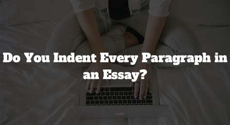 How to Indent an Essay: Techniques and Perspectives